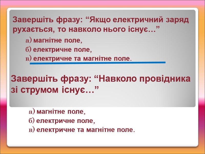 Завершіть фразу: “Якщо електричний заряд рухається, то навколо нього існує…” а) магнітне поле, б)